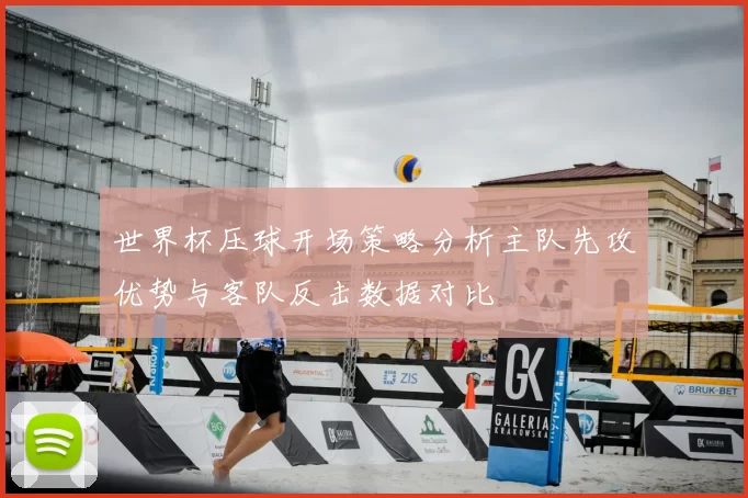 世界杯压球开场策略分析主队先攻优势与客队反击数据对比