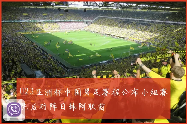 U23亚洲杯中国男足赛程公布小组赛先后对阵日韩阿联酋
