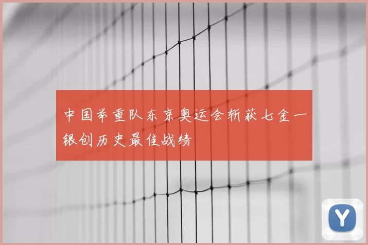 中国举重队东京奥运会斩获七金一银创历史最佳战绩