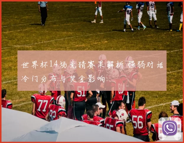 世界杯14场竞猜赛果解析 强弱对话冷门分布与奖金影响