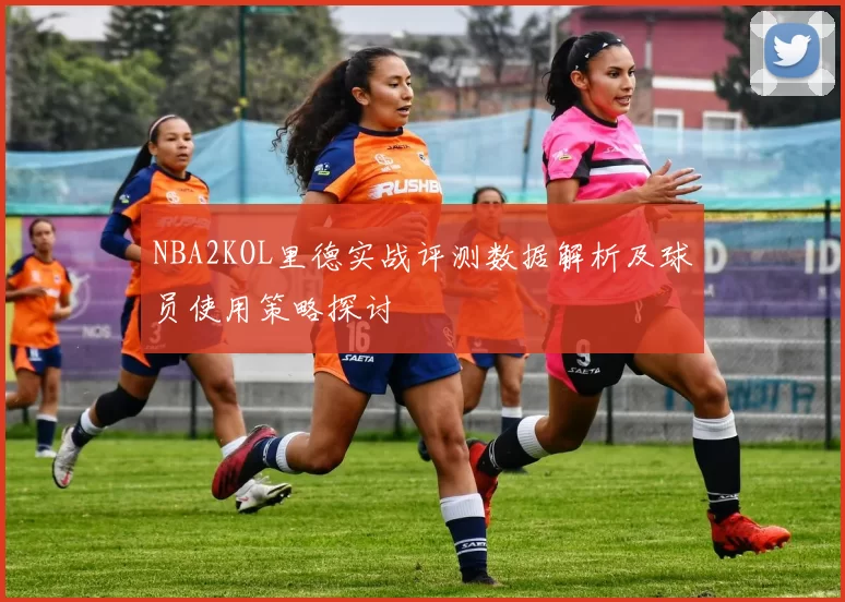 NBA2KOL里德实战评测数据解析及球员使用策略探讨